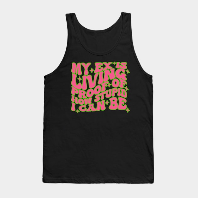 My Ex Is Living Proof As To How Stupid I Can Be Tank Top by  AinsleyCreates